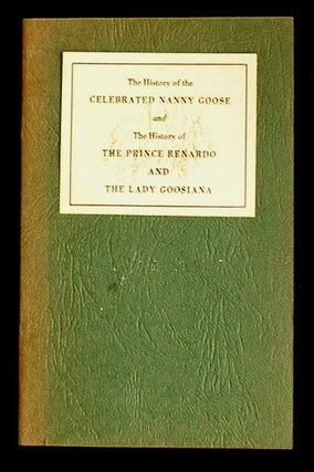 Item #16170 The History of the Celebrated Nanny Goose and the History of the Prince Renardo and...