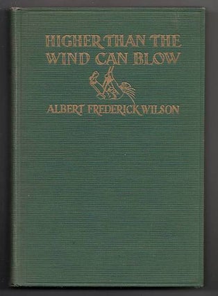 Item #20772 Higher Than the Wind Can Blow. Albert Frederick Wilson