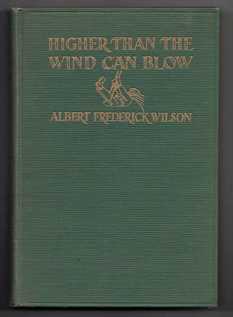 Item #20772 Higher Than the Wind Can Blow. Albert Frederick Wilson.