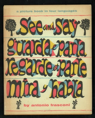 See and Say/Guarda y Parla/ Mira y Habla/ Regarde et Parle, a picture book in four languages. Antonio Frasconi.