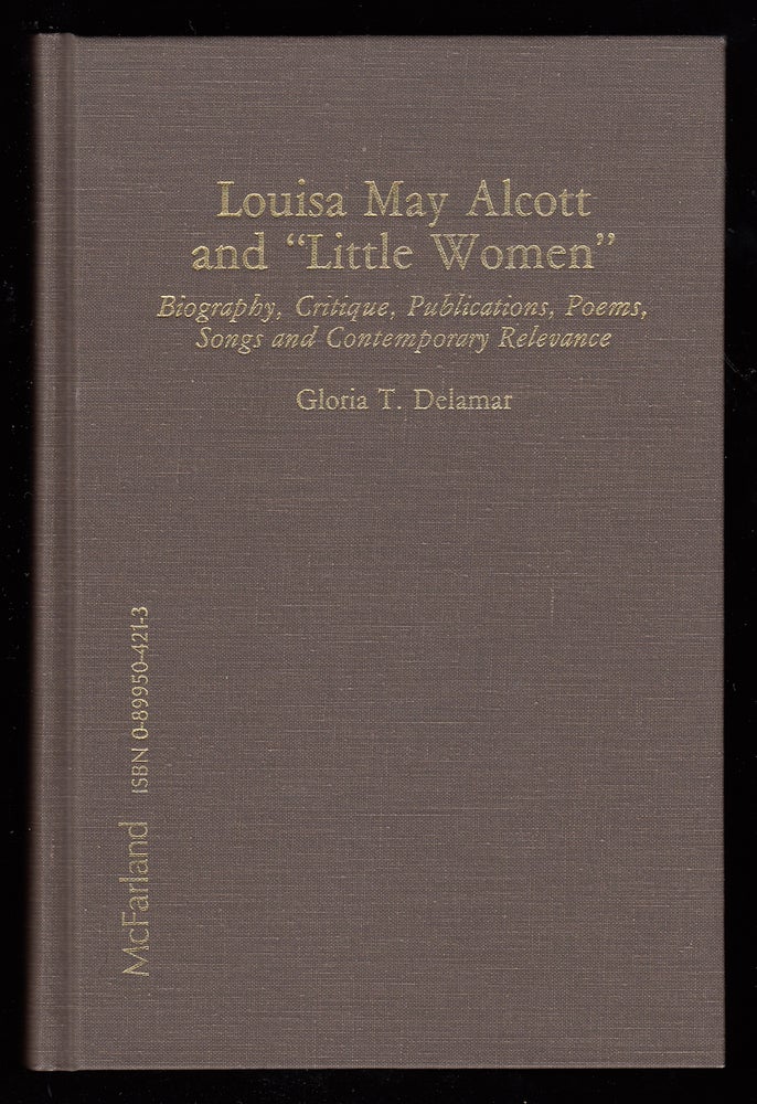Item #22326 Louisa May Alcott and 'Little Women' Biography, Critique, Publications, Poems, Songs and Contemporary Relevance. Alcott, Gloria T. Delamar.