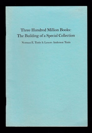 Item #22394 Three Hundred Million Books: The Building of a Special Collection. Norman E. Tanis,...