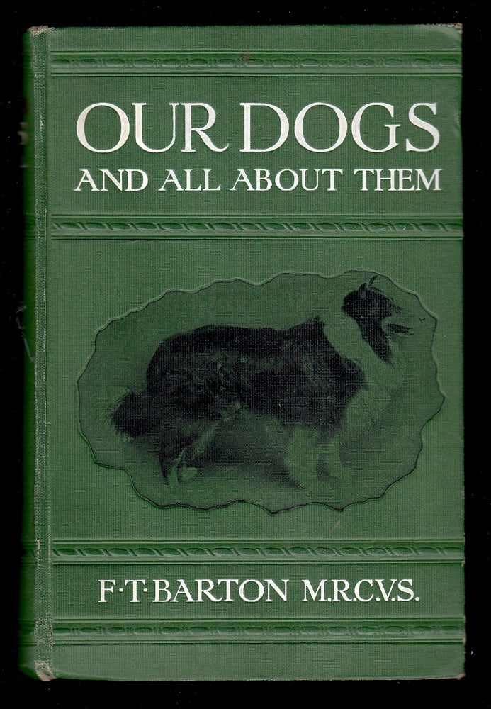 Item #22484 Our Dogs and all About Them, a practical guide for everyone who keeps a dog. Frank Townend Barton.