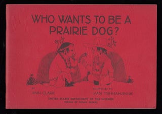 Item #6118 Who Wants to Be a Prairie Dog. Ann Nolan Clark